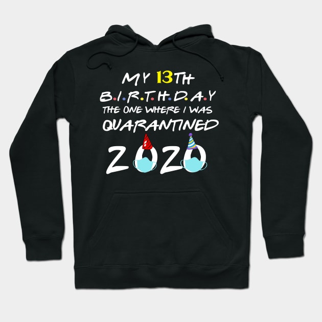 my 13th birthday the one where i was quarantined 2020 birthday gift Hoodie by DODG99